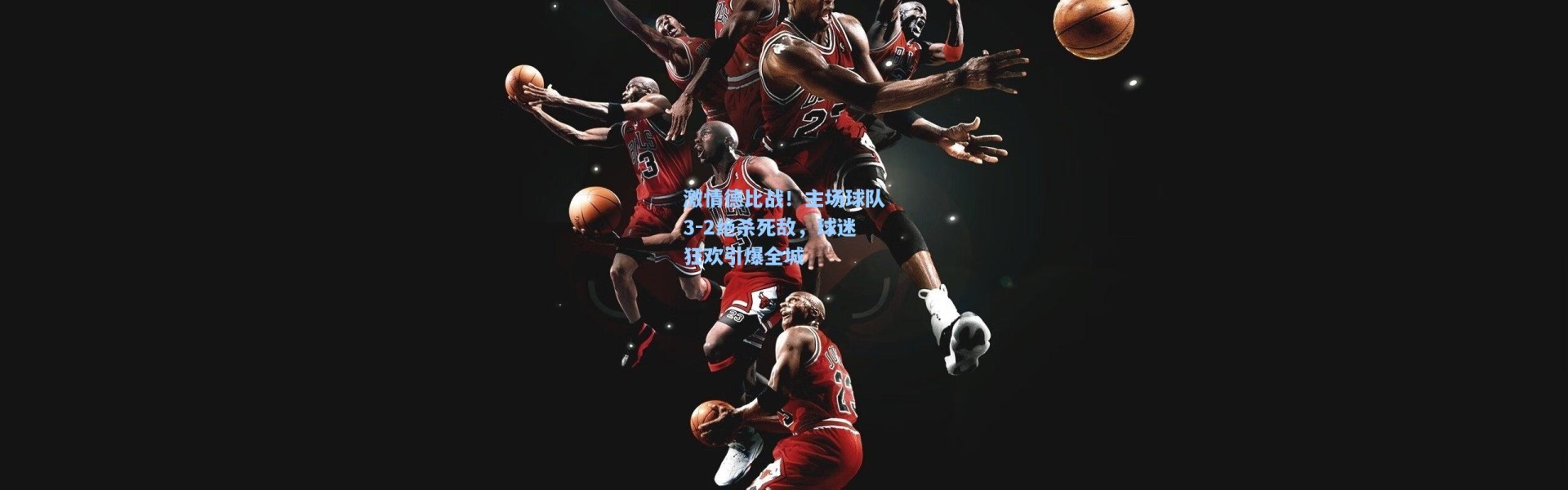 b体育下载|激情德比战！主场球队3-2绝杀死敌，球迷狂欢引爆全城